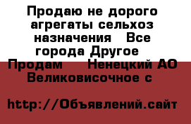 Продаю не дорого агрегаты сельхоз назначения - Все города Другое » Продам   . Ненецкий АО,Великовисочное с.